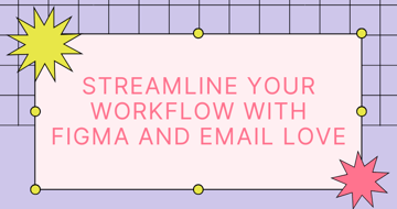 The Future of Email Design is Here: Streamline Your Workflow with Figma and Email Love