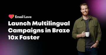 Launch Multilingual Campaigns in Braze 10x Faster